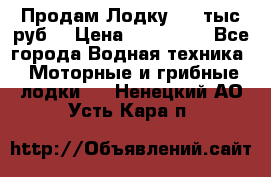 Продам Лодку 300 тыс.руб. › Цена ­ 300 000 - Все города Водная техника » Моторные и грибные лодки   . Ненецкий АО,Усть-Кара п.